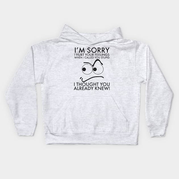 I'm sorry I hurt your feelings I thought you already knew. Kids Hoodie by BrightShadow